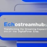 Echostreamhub: Transforming the Streaming Experience in a Digital-First Era