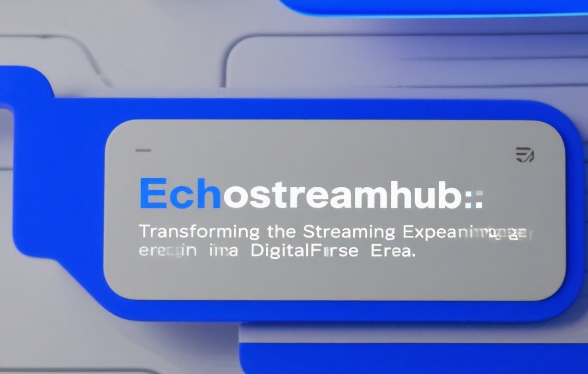 Echostreamhub: Transforming the Streaming Experience in a Digital-First Era